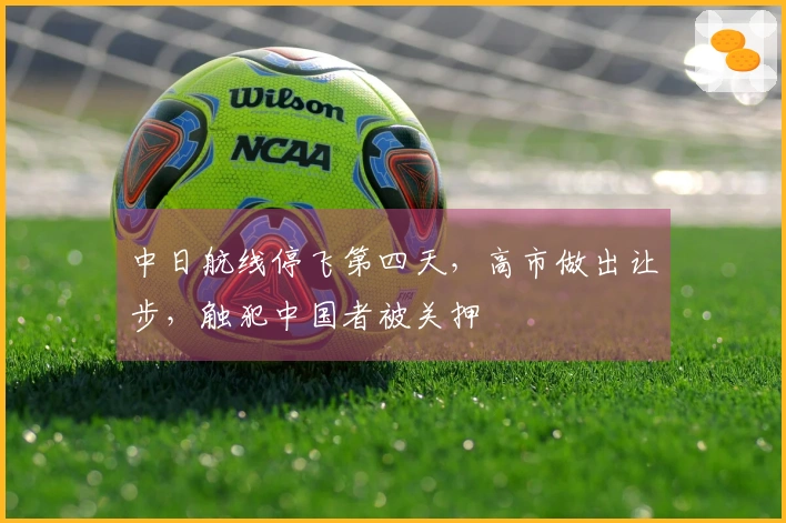 中日航线停飞第四天，高市做出让步，触犯中国者被关押