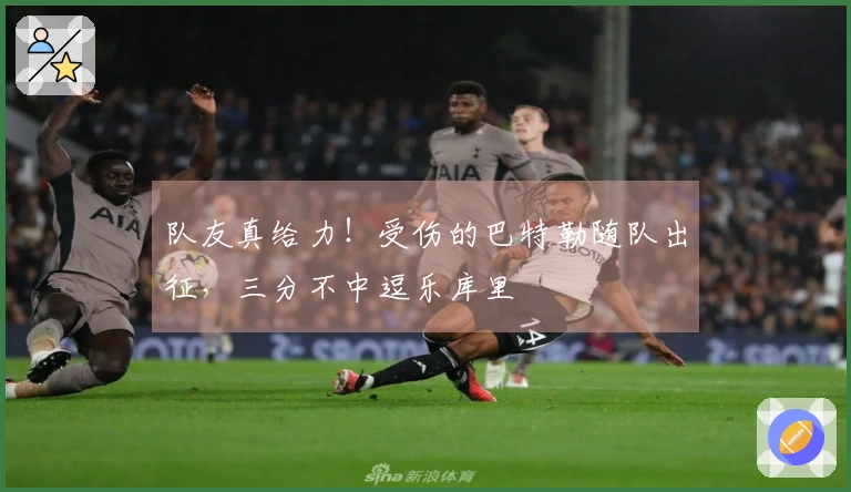 队友真给力！受伤的巴特勒随队出征，三分不中逗乐库里