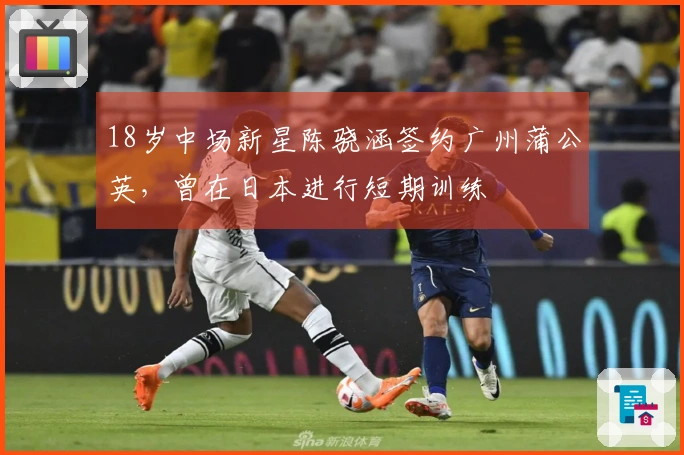 18岁中场新星陈骁涵签约广州蒲公英，曾在日本进行短期训练