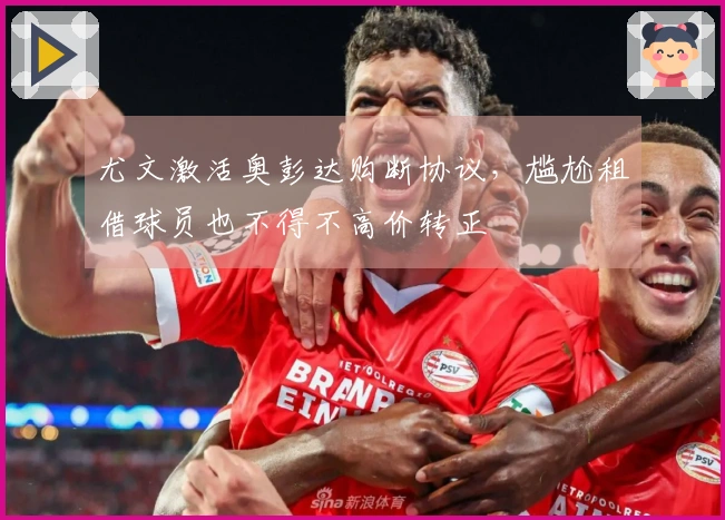 尤文激活奥彭达购断协议，尴尬租借球员也不得不高价转正